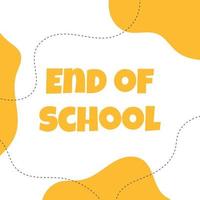 End of school. Poster banner end of school. Last day of school. Abstract school poster. Vector illustration. Flat cartoon style.