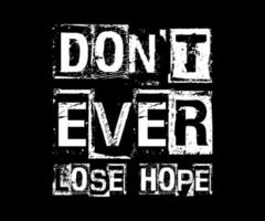Don't ever Lose Hope, Vector typography on a black background, can be used for screen printing t-shirts, hats, sweaters, etc
