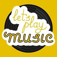 Lets Play Music Lettering With Vinyl Record On Yellow Background Vector Illustration In Flat Style