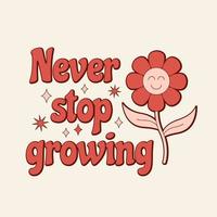 Never stop growing motivational groovy quote. Positive slogan with smiley flower in retro 70s style. vector