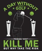 un día sin golf probablemente no me matará, pero ¿por qué arriesgarse? plantilla de diseño de camiseta vector