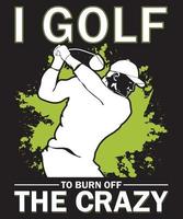 I Golf To Burn Off The Crazy T-Shirt Design Template vector