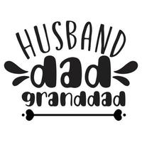 Husband dad granddad,  Shirt print template, typography design for shirt design of mothers day fathers day valentine day christmas halloween holiday back to school fall day vector