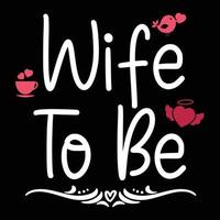 Wife to be, Shirt print template, typography design for shirt design of mothers day fathers day valentine day christmas halloween holiday back to school fall day