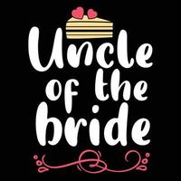 Uncle of the bride,  Shirt print template, typography design for shirt design of mothers day fathers day valentine day christmas halloween holiday back to school fall day vector