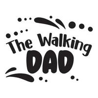 The walking dad,  Shirt print template, typography design for shirt design of mothers day fathers day valentine day christmas halloween holiday back to school fall day