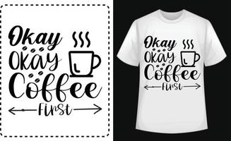 Okay Okay Coffee First. typographic t shirt design for free vector