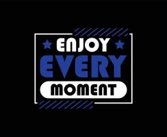 Enjoy Every Moment Typography Vector T-shirt Design