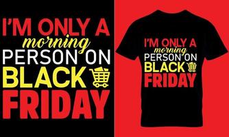 Black Friday typography t-shirt design with editable vector graphic. I'm  only a morning person on black Friday.