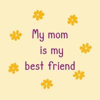 Phrase my mom is my best friend. Vector card