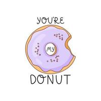 A bitten donut with icing and sprinkles on a white background and with the inscription You are My Donut. Decoration for greeting cards, posters, patches, clothing prints, emblems vector