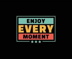 Enjoy Every Moment Typography Vector T-shirt Design