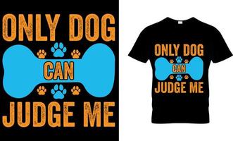 Dog lover vector and graphics t shirt design. only dog can judge me.