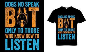 Dog lover vector and graphics t shirt design. dogs no speak but only to those who know how to listen.