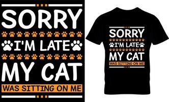 sorry i'm late my cat was sitting on me. cat t-shirt design,cats t-shirt design. vector