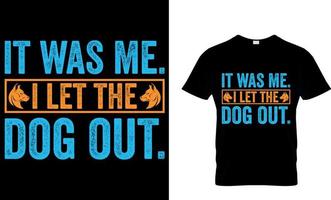 Dog lover vector and graphics t shirt design. it was me. i let the dog out.