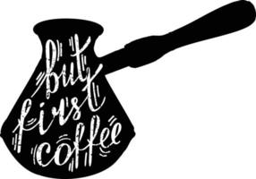 Hand drawn lettering about coffee. Quote but first, coffee. Best for cafe, bar, chalk board, print design, web, menu, advertising and social nets. vector
