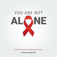 You are Not alone Ribbon Typography. Educate your self about cancer - World Cancer Day vector