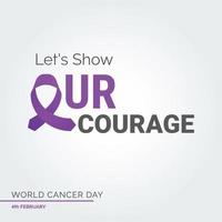 Let's Show Our Courage Ribbon Typography. 4th February World Cancer Day vector