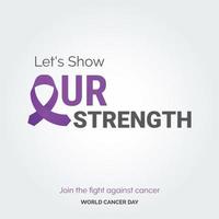Let's Show Our Strength Ribbon Typography. join the fight against cancer - World Cancer Day vector