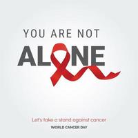 no estás solo tipografía de cinta. tomemos una posición contra el cáncer - día mundial contra el cáncer vector