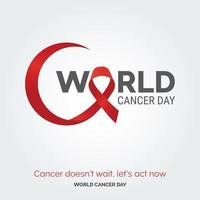 Cancer Doesn't wait. let's act now - World Cancer Day vector