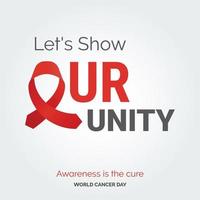 Let's Show Our unity Ribbon Typography. Awareness is the cure - World Cancer Day vector