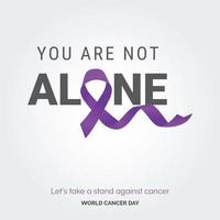 You are not alone Ribbon Typography. Lets take a stand against cancer - World Cancer Day vector