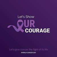 Let's Show Our Courage Ribbon Typography. let's give cancer the fight of its life - World Cancer Day vector