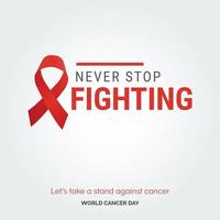 Never Stop Fighting Ribbon Typography. Lets take a stand against cancer - World Cancer Day vector