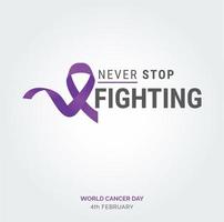 Nevery Stop Fighting Ribbon Typography. 4th February World Cancer Day vector