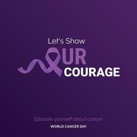 Let's Show Our Courage Ribbon Typography. Educate your self about cancer - World Cancer Day vector