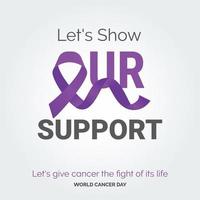 Let's Show Our Support Ribbon Typography. let's give cancer the fight of its life - World Cancer Day vector