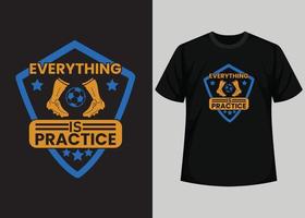 Everything is Practice T shirt Design. Best Happy Football Day T Shirt Design. T-shirt Design, Typography T Shirt, Vector and Illustration Elements for a Printable Products.