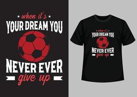 cuando es tu sueño, nunca abandonas el diseño de camisetas. mejor diseño de camiseta de feliz día de fútbol. diseño de camisetas, camisetas tipográficas, elementos vectoriales e ilustrativos para productos imprimibles. vector