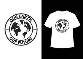 Our Earth Our Future T-Shirt Design. Happy Earth Day - Planet earth print graphic design template. Earth day environmental protection. Vector and Illustration Elements for a Printable Products.