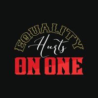 Equality Hurts on One vector t-shirt design. Black History Month t-shirt design. Can be used for Print mugs, sticker designs, greeting cards, posters, bags, and t-shirts.