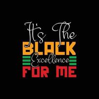 It's The Black Excellence for me   vector t-shirt design. Black History Month t-shirt design. Can be used for Print mugs, sticker designs, greeting cards, posters, bags, and t-shirts.