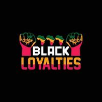 Black Loyalties vector t-shirt design. Black History Month t-shirt design. Can be used for Print mugs, sticker designs, greeting cards, posters, bags, and t-shirts.