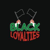 Black Loyalties vector t-shirt design. Black History Month t-shirt design. Can be used for Print mugs, sticker designs, greeting cards, posters, bags, and t-shirts.