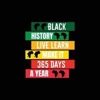 Black History Live learn make it 365 days vector t-shirt design. Black History Month t-shirt design. Can be used for Print mugs, sticker designs, greeting cards, posters, bags, and t-shirts.