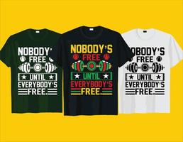 Nobody' free until everybody's free, African American Black history month Juneteenth typography t shirt design vector