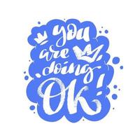 You are doing ok words inside hand drawn bubble. Hand drawn lettering quote in modern lettering style. Slogan for print and poster design. Vector illustration.