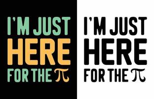 I am just here for the pi day t shirt design vector