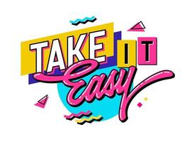 Take it easy - a bright, playful lettering expression in the vivacious style of the 90s. Vector typography design element with geometric shapes as the background.