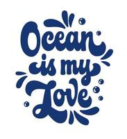 Hand-drawn illustration in a modern, stylish 70s groovy script lettering style - Ocean is my love. Eco, sea and ocean pollution, summer vacations, sea beach themed isolated vector typography