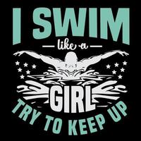 I Swim Like a Girl Try To Keep Up ,Swimming design is perfect for projects, to be printed on t-shirts vector