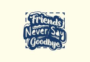 Friends never say goodbye t shirt and sticker design template vector