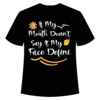 If my Mouth Doesn't Say it My Face Definitely Will shirt Mother's day shirt print template,  typography design for mom mommy mama daughter grandma girl women aunt mom life child best mom adorable vector