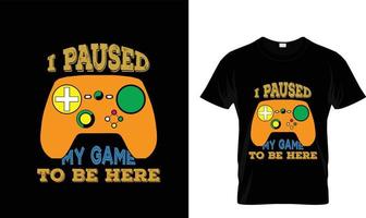 I PAUSED MY GAME TO BE....T-SHIRT DESIGN vector